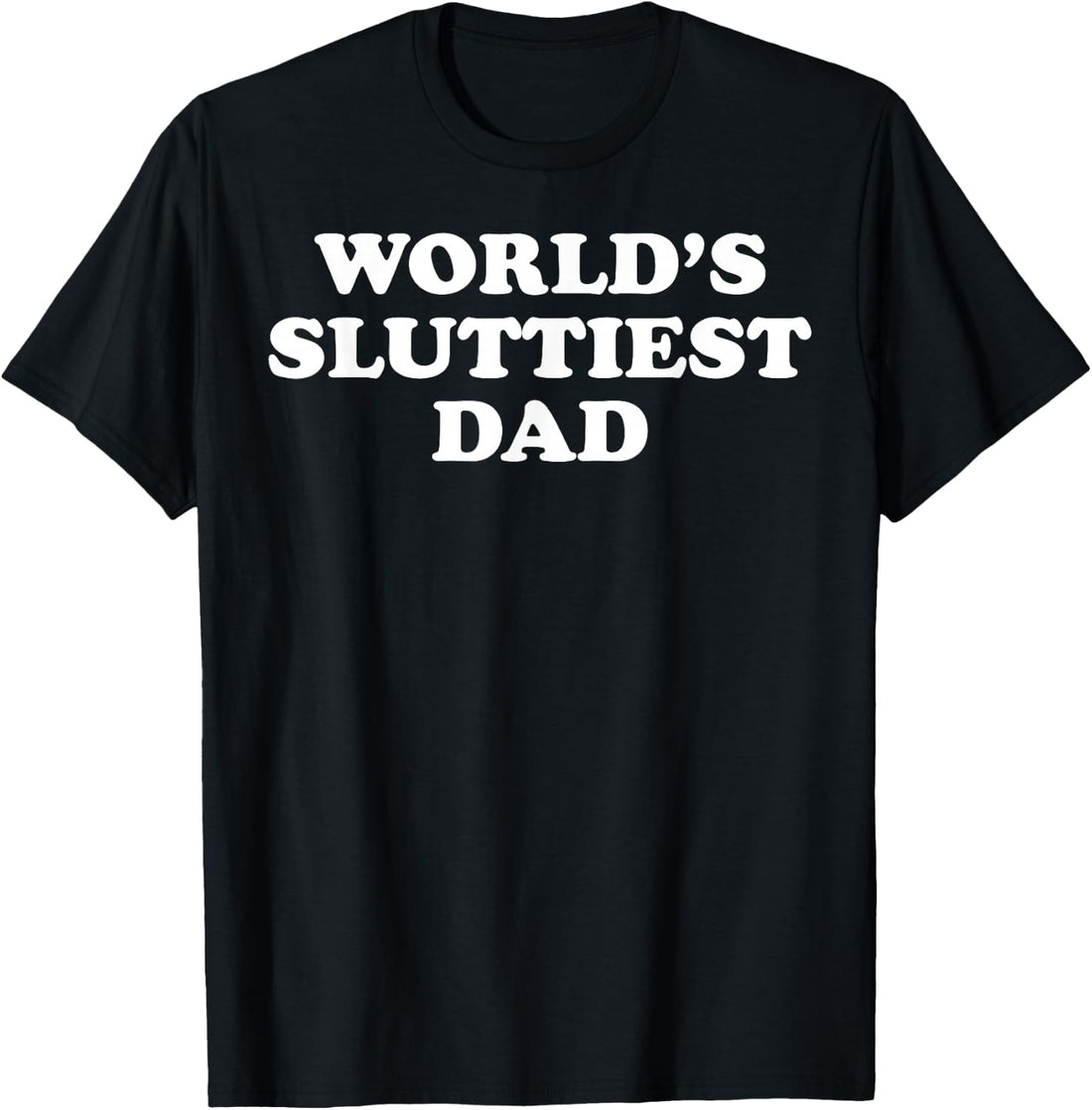 World's Sluttiest Dad T-Shirt