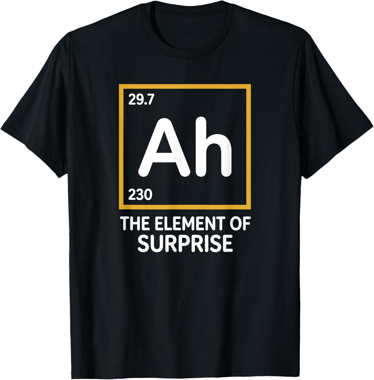 Ah The Element of Surprise Chemistry Science Humor T-Shirt