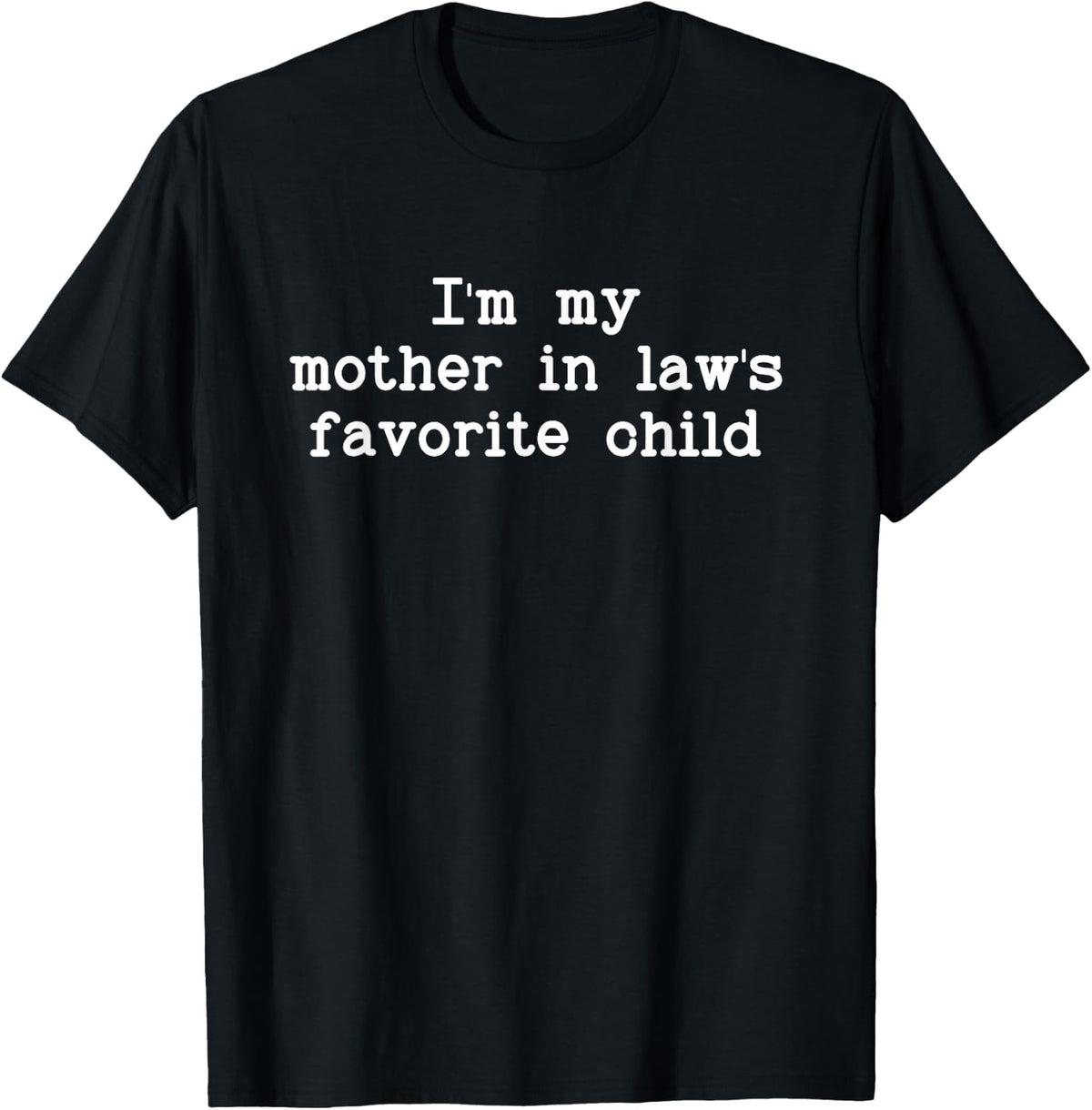I'm My Mother in Law's Favorite Child, Funny Son in Law T-Shirt