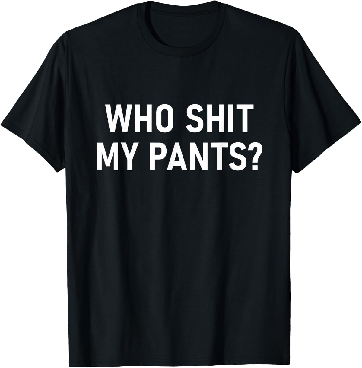 Who Shit My Pants, Funny, Jokes, Sarcastic T-Shirt