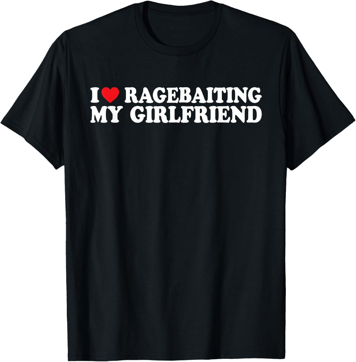 I Love Ragebaiting My Girlfriend I Love Ragebaiting My GF T-Shirt