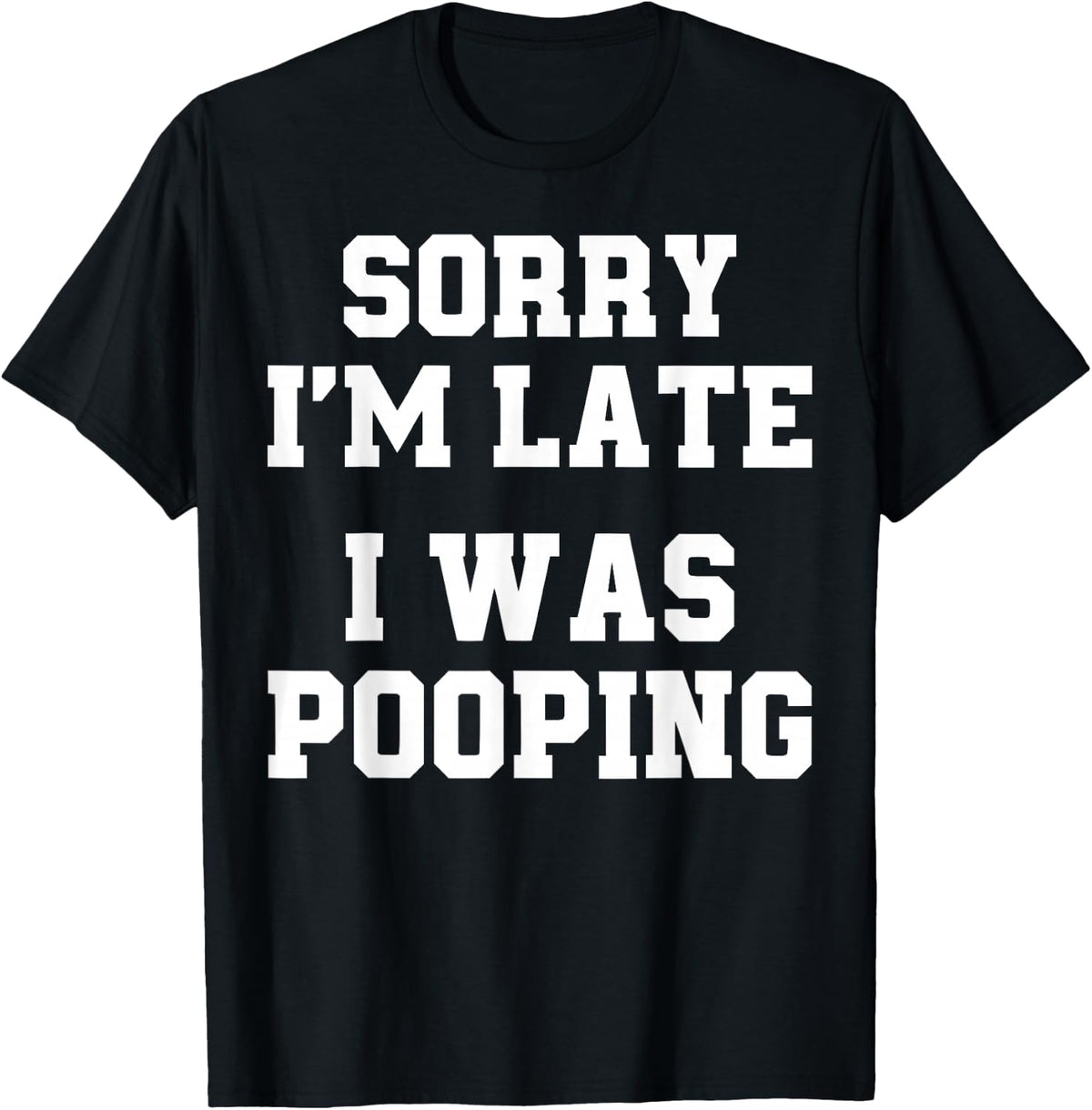 Sorry I'm Late I was Pooping Funny T-Shirt