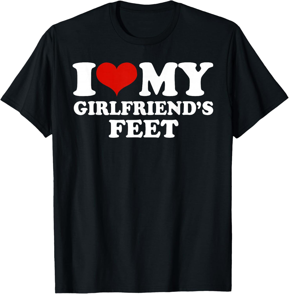 I My Girlfriends Feet T-Shirt