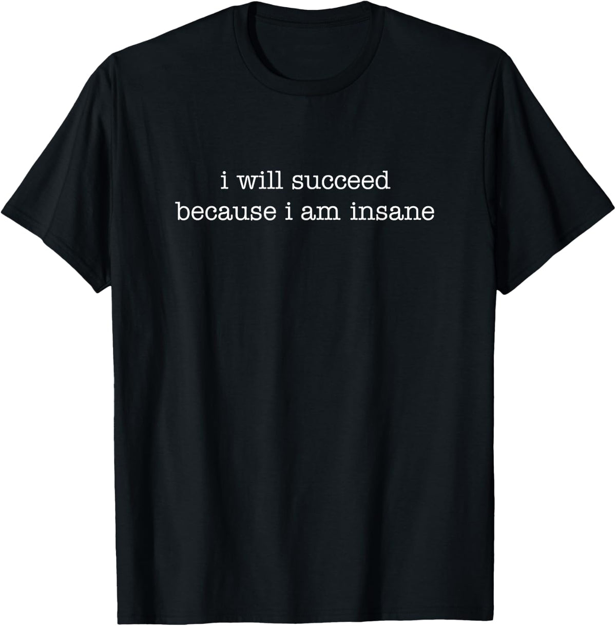 I Will Succeed Because I Am Insane T-Shirt