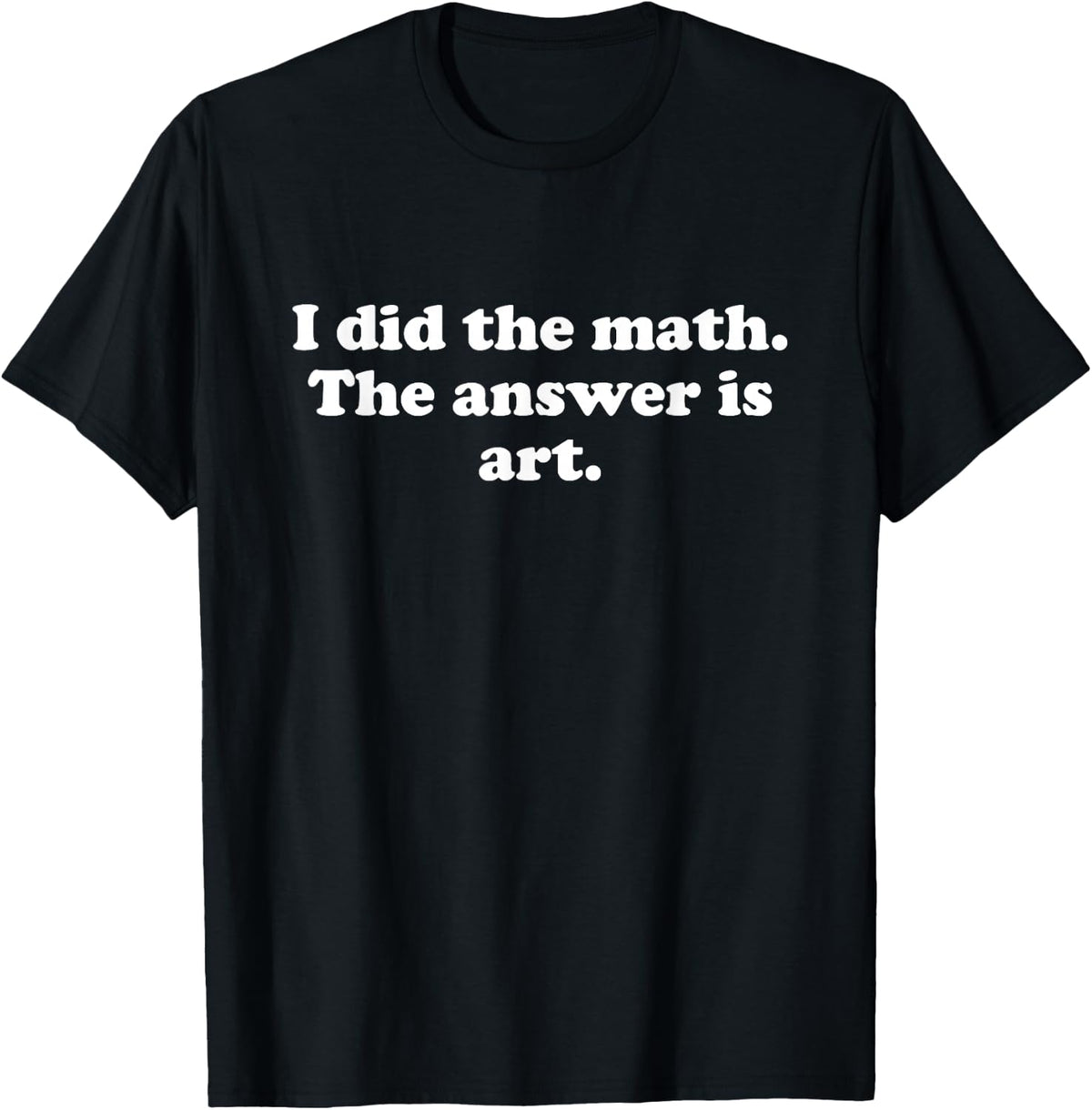 Funny Art or Art Teacher Art Student Girls Boys Men or Women T-Shirt