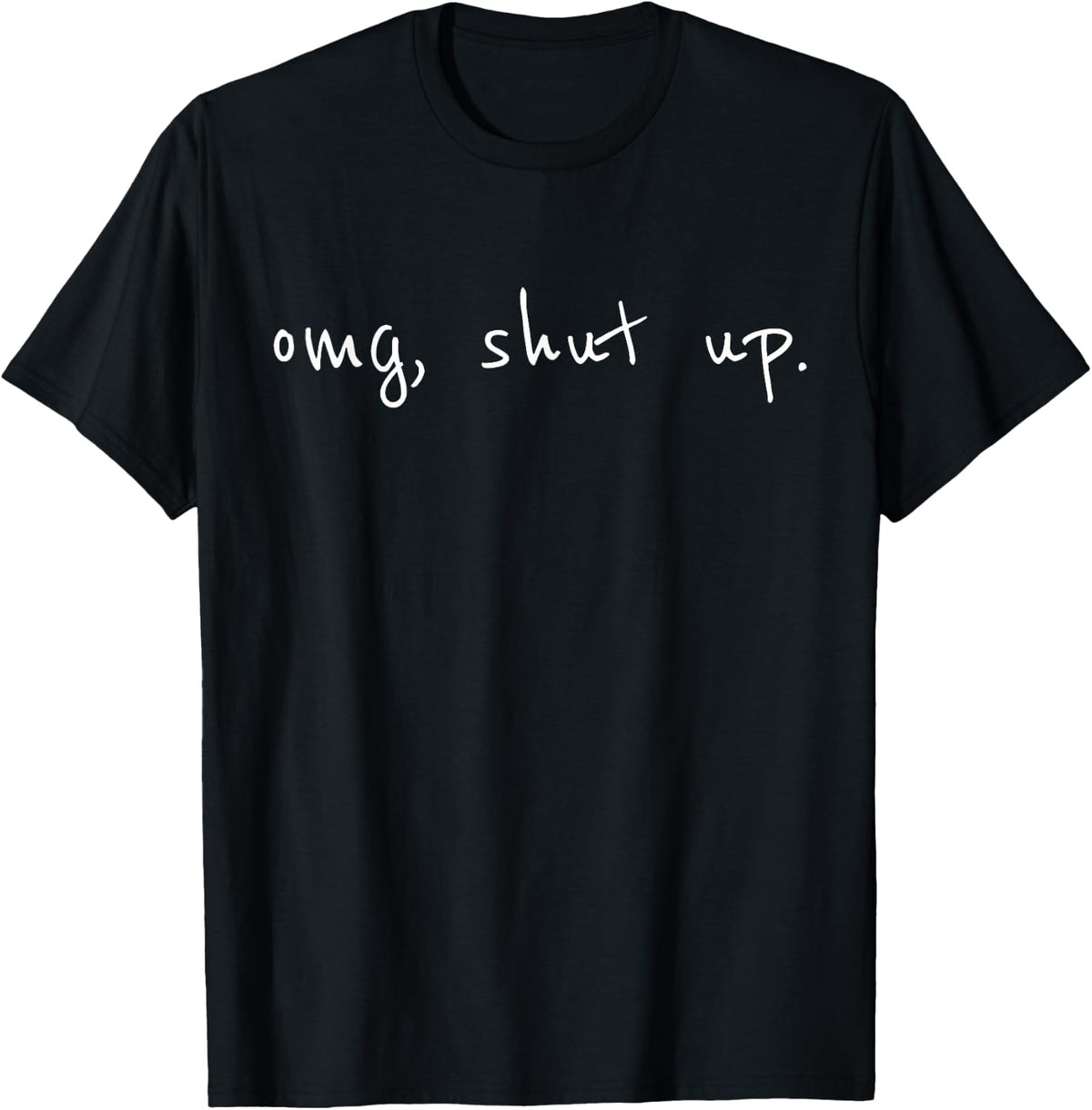 OMG Shut Up Tee - Funny Meme Sarcasm T-Shirt