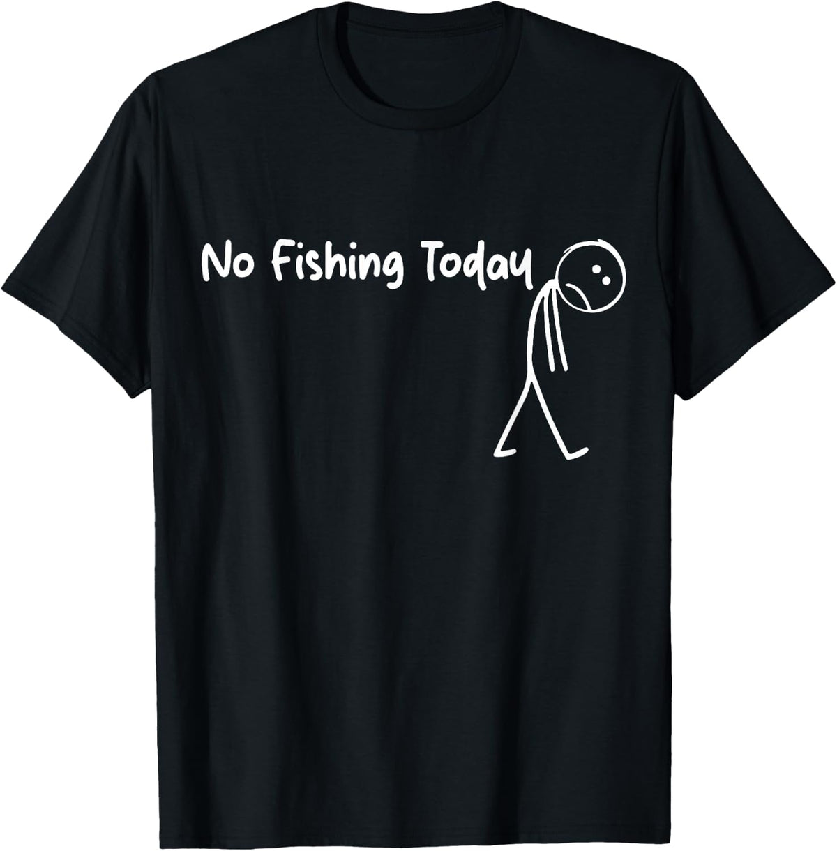 Funny Sad Stick Figure Fishing Lover, No Fishing Today T-Shirt