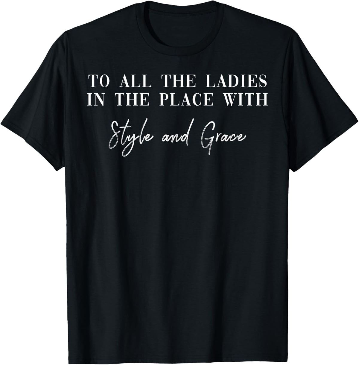 All The Ladies in The Place with Style and Grace for Women T-Shirt