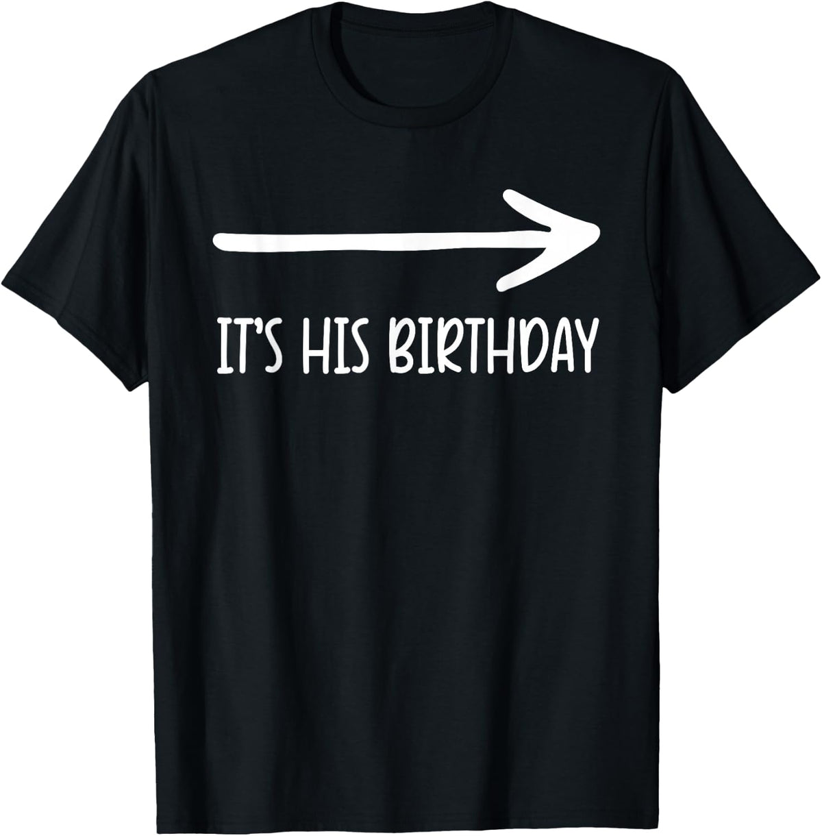 It's his Birthday Arrow Pointing Humor Saying Funny T-Shirt