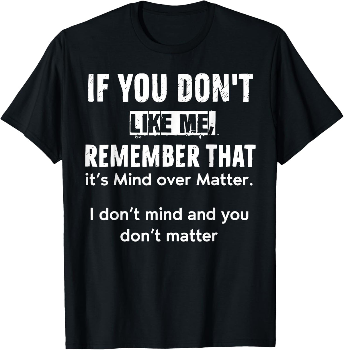 If You Don't Like Me Remember It's Mind Over Matter T-Shirt