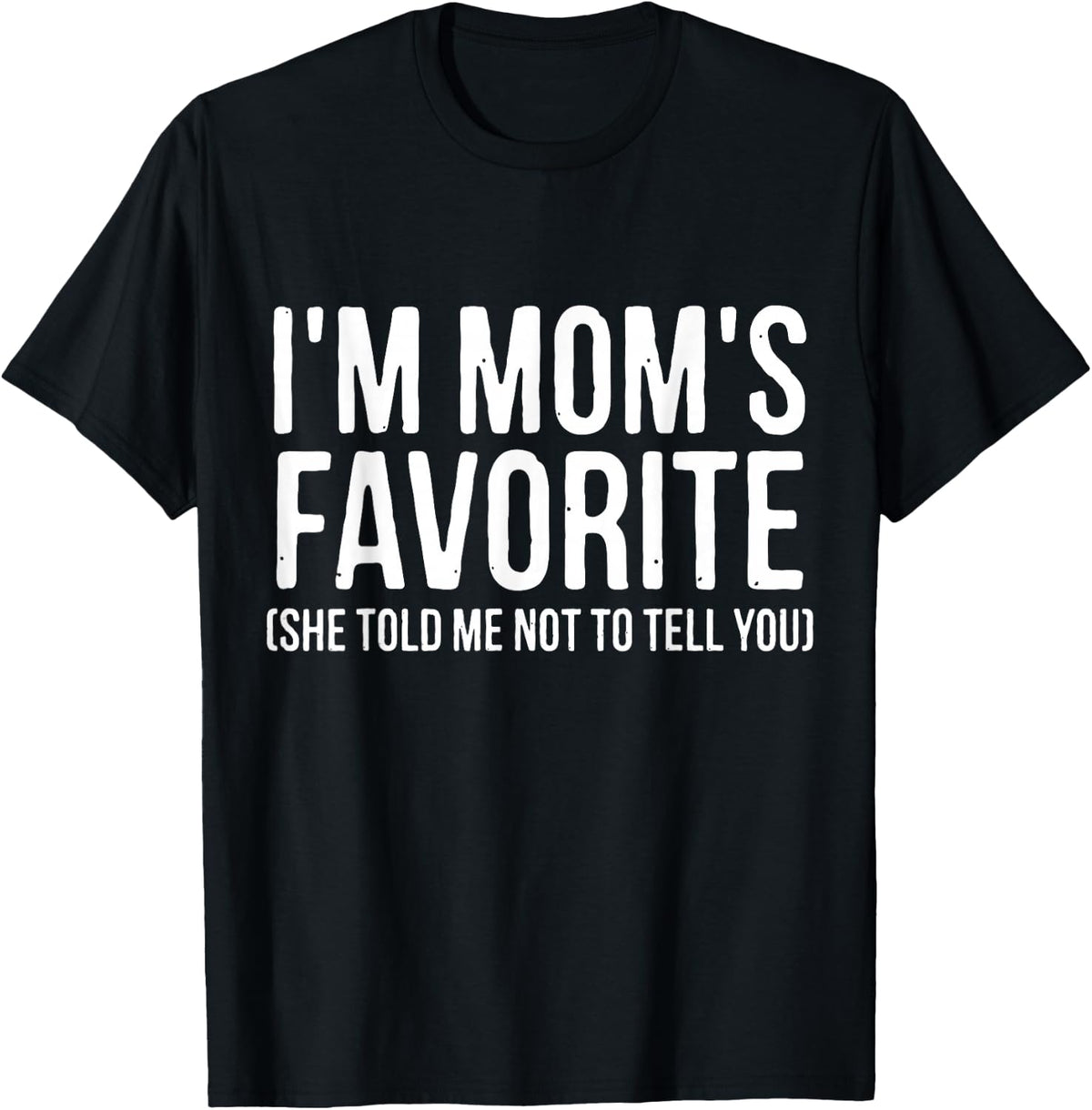 I'm Mom's Favorite She Told Me Not to Tell You Funny T-Shirt