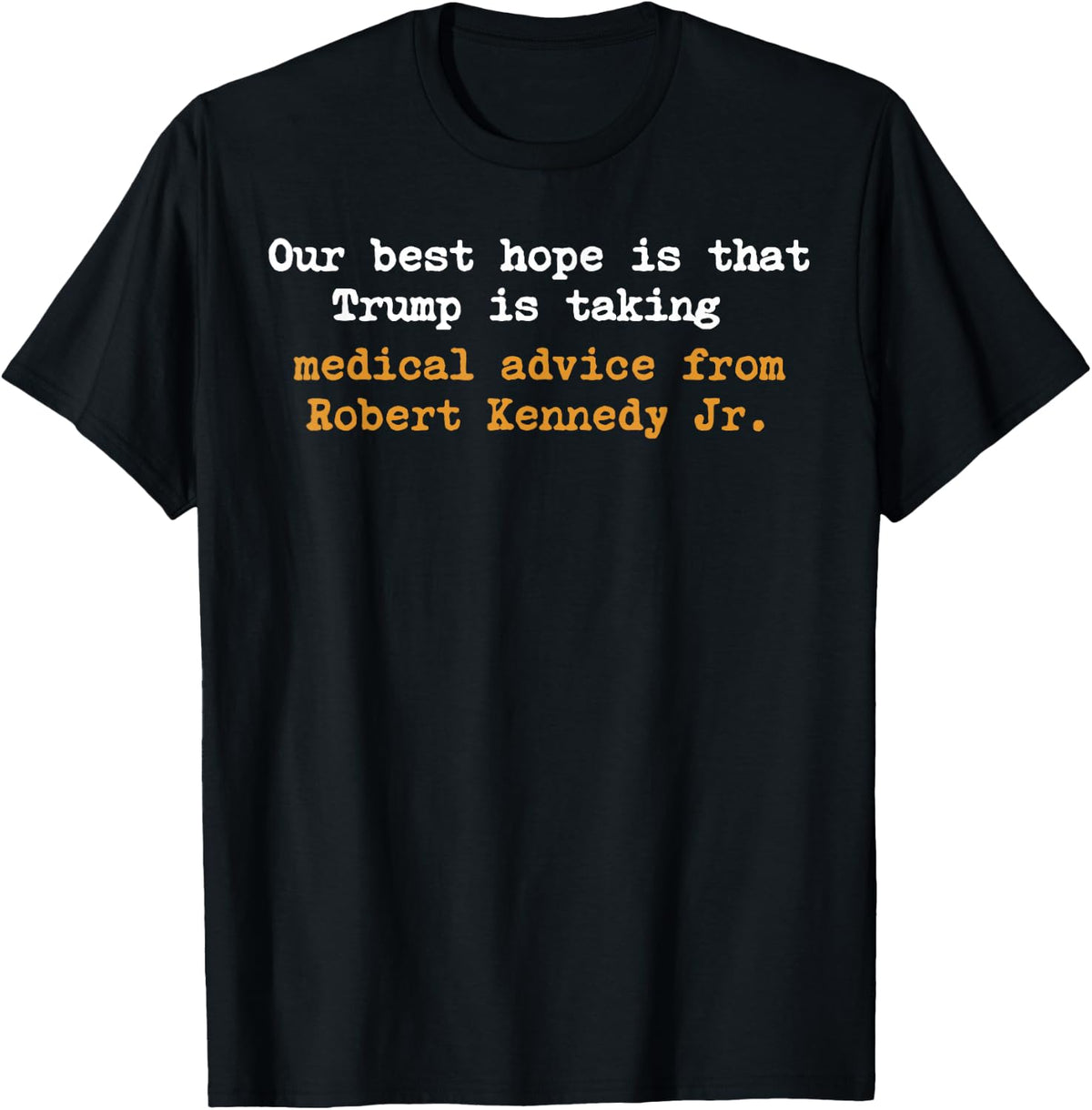 Our Best Hope is that Trump is Taking Medical Advice T-Shirt