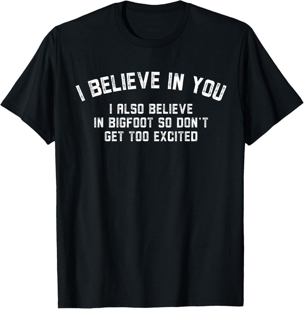 Funny I Believe in You But I Also Believe in Bigfoot Saying T-Shirt