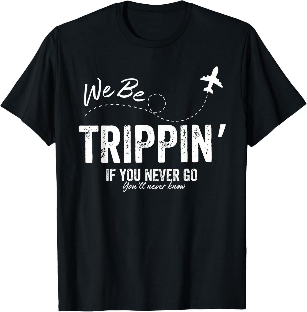 We Be Trippin If You Never Go You'll Never Know Summer Beach T-Shirt