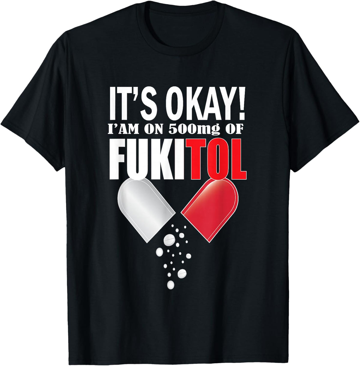 It's Okay I'm On 500mg Of Fukitol funny for men, woman T-Shirt