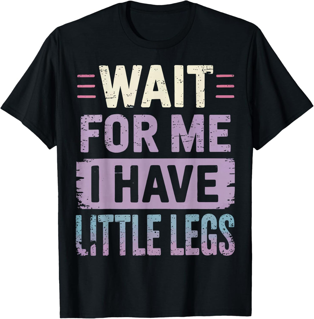 Wait For Me I Have Little Legs T-Shirt