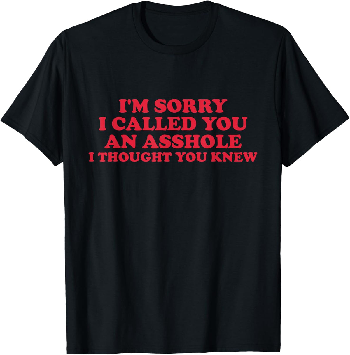 I'm Sorry I Called You an Asshole I Thought You Knew Funny T-Shirt