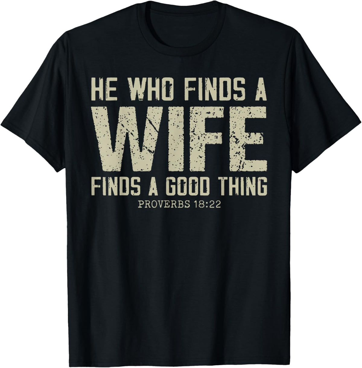 He Who Finds A Wife Finds A Good Thing Proverbs 18:22 T-Shirt