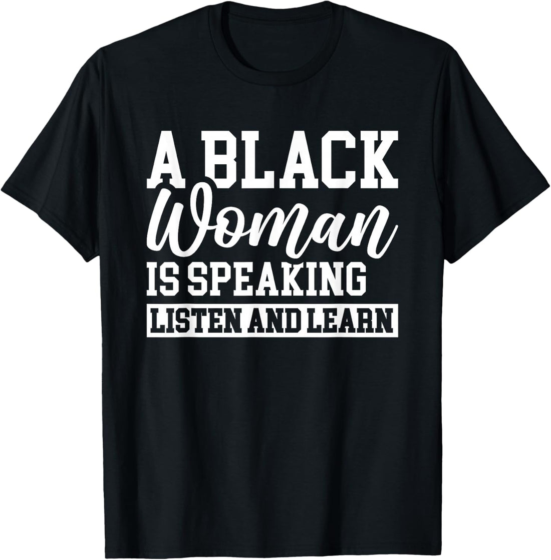 A Black Woman is Speaking Listen and Learn T-Shirt