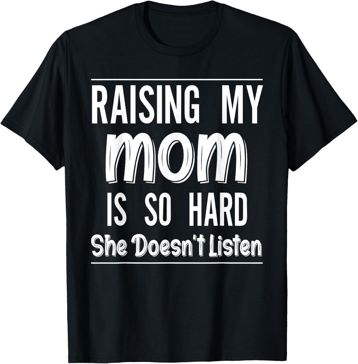 Raising My Mom is So Hard She Doesn't Listen Funny Saying T-Shirt