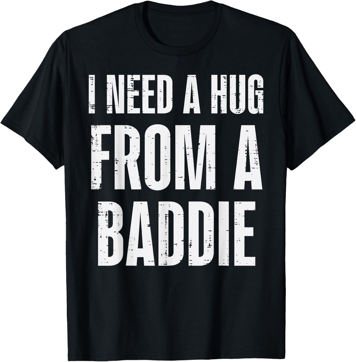 I Need A Hug from A Baddie Funny Saying Humor Men Women Kids T-Shirt