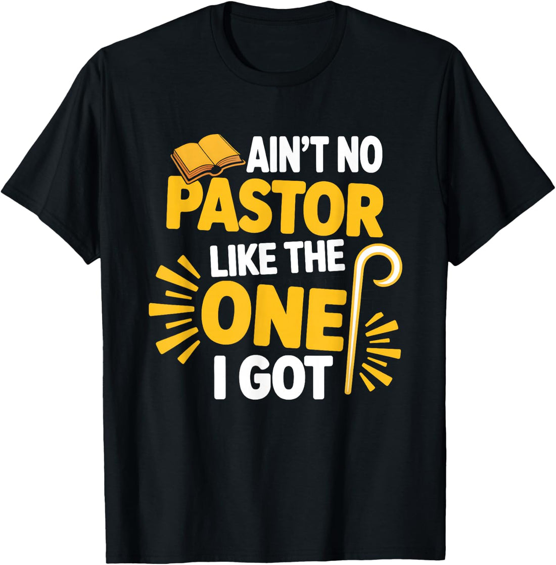 Ain't No Pastor Like The-One I Got Christian Believer T-Shirt