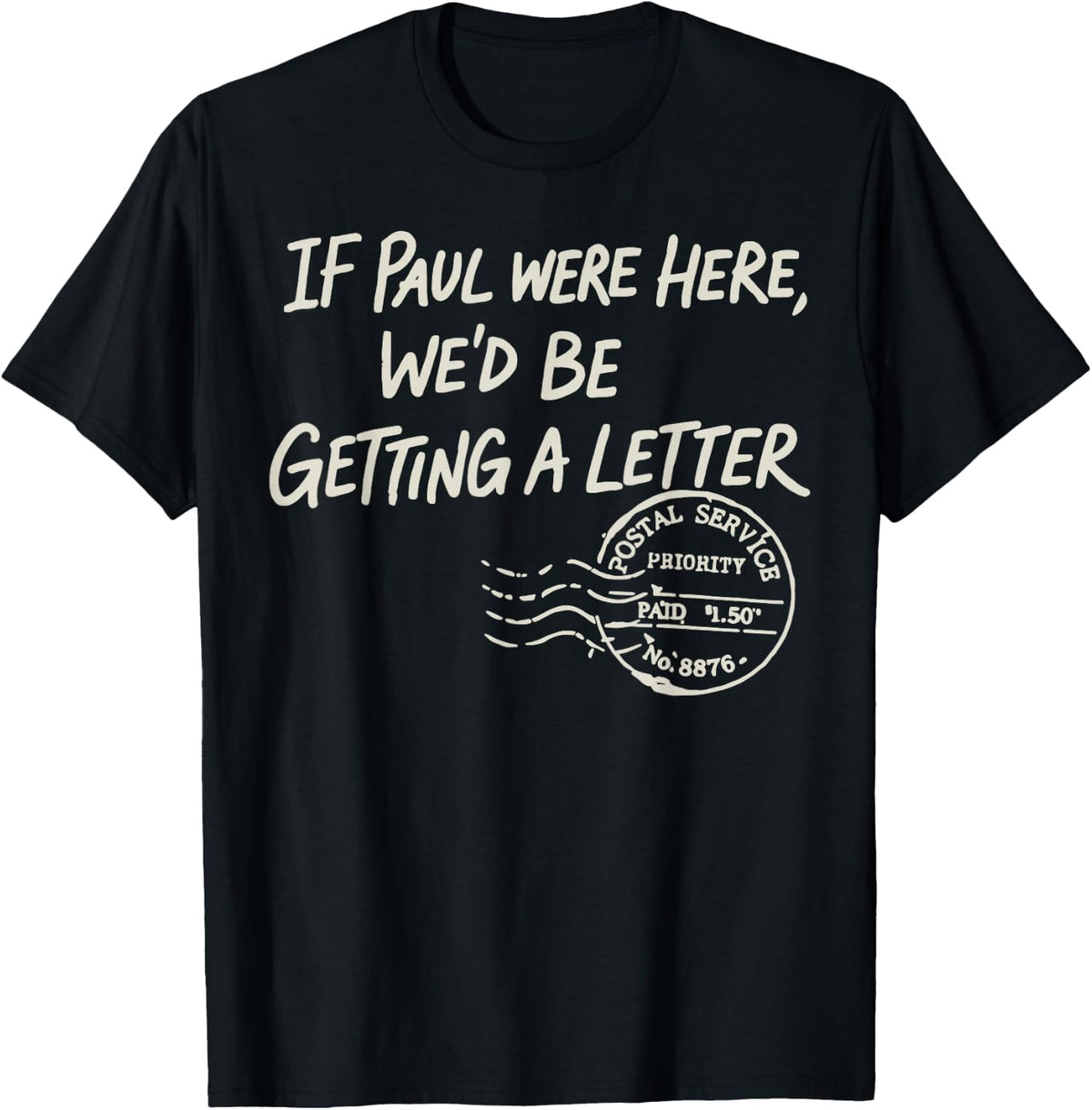 If Paul were Here We'd Be Getting A Letter Postal Service T-Shirt
