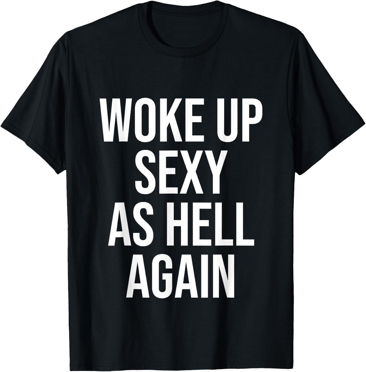 I Woke Up Sexy As Hell Again Funny Sarcastic Saying T Shirts Tees for Women and Men