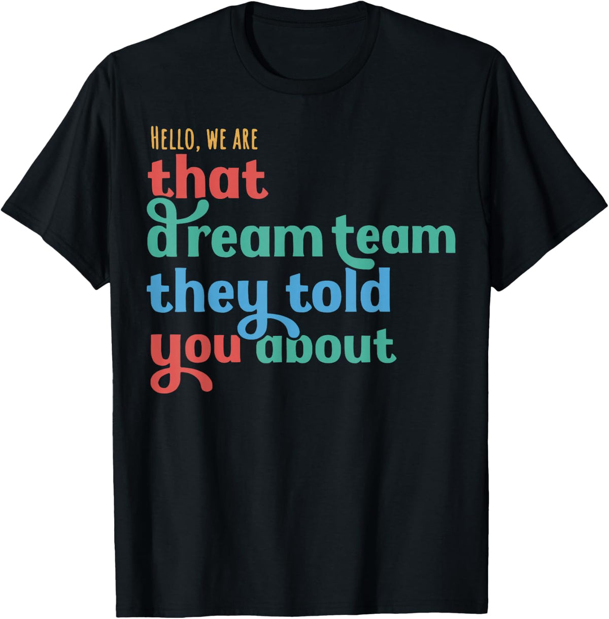 Hello We are That Dream Team They Told You About T-Shirt