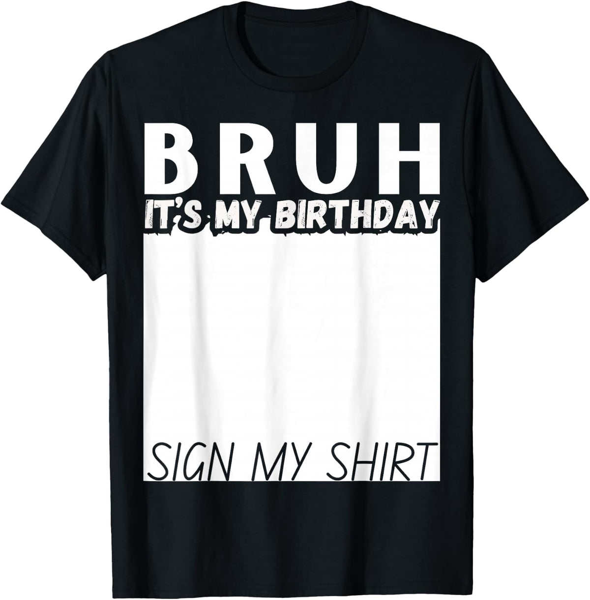 Bruh It's My Birthday Sign My Shirt Funny Birthday T-Shirt