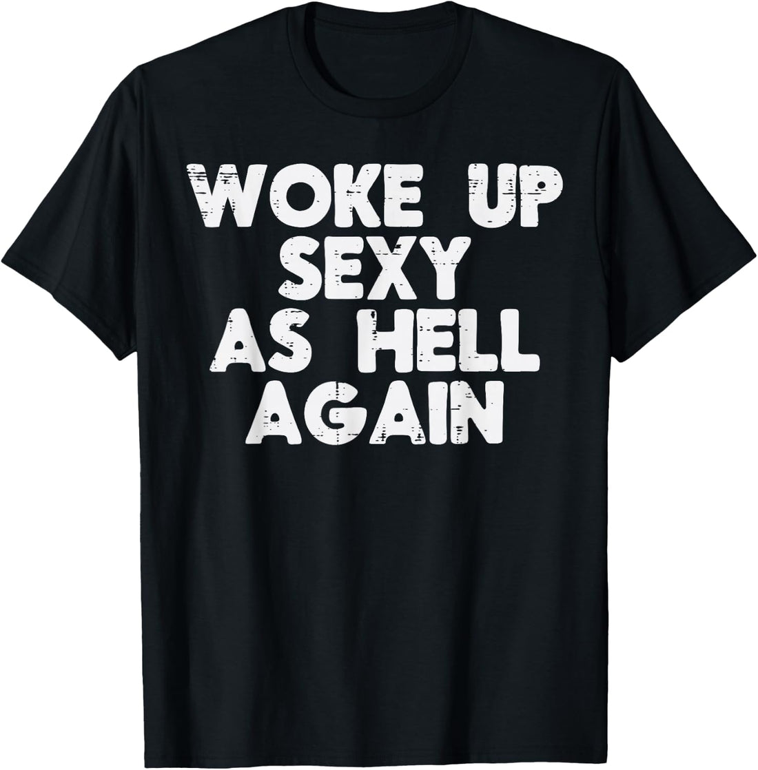 Woke Up Sexy As Hell Again Funny Saying Sarcastic Women Men T-Shirt