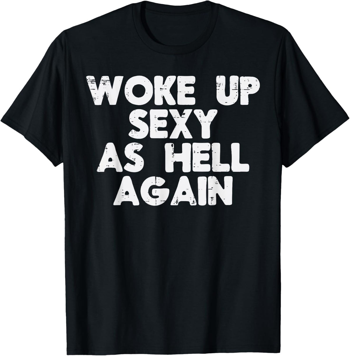 Woke Up Sexy As Hell Again Funny Saying Sarcastic Women Men T-Shirt