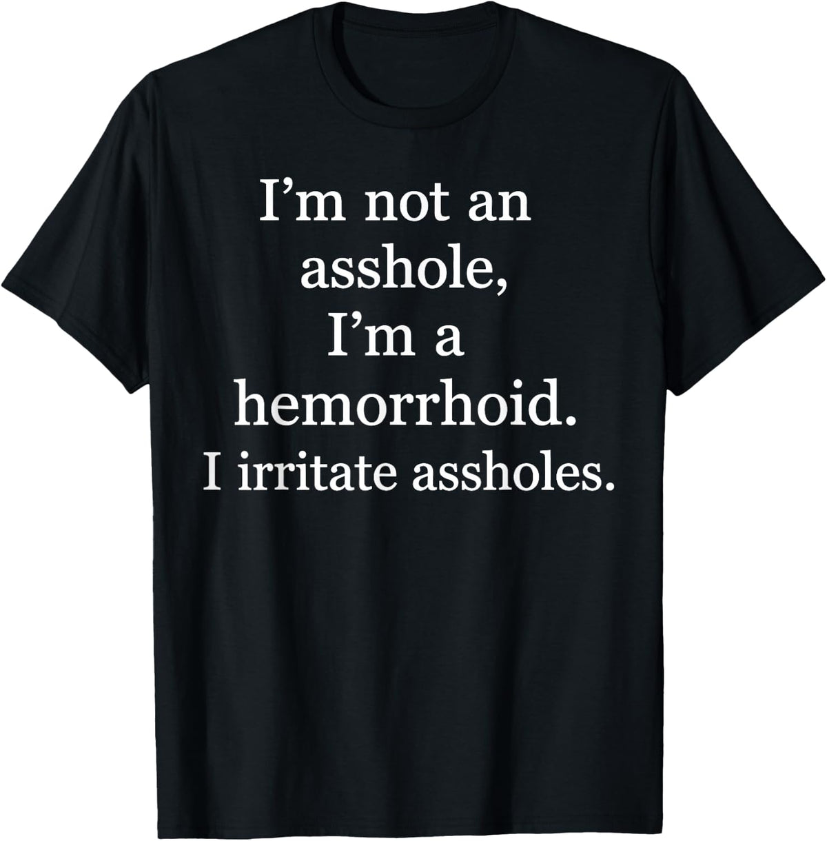 I Am Not an Asshole I Am A Hemorrhoid Funny Joke T-Shirt