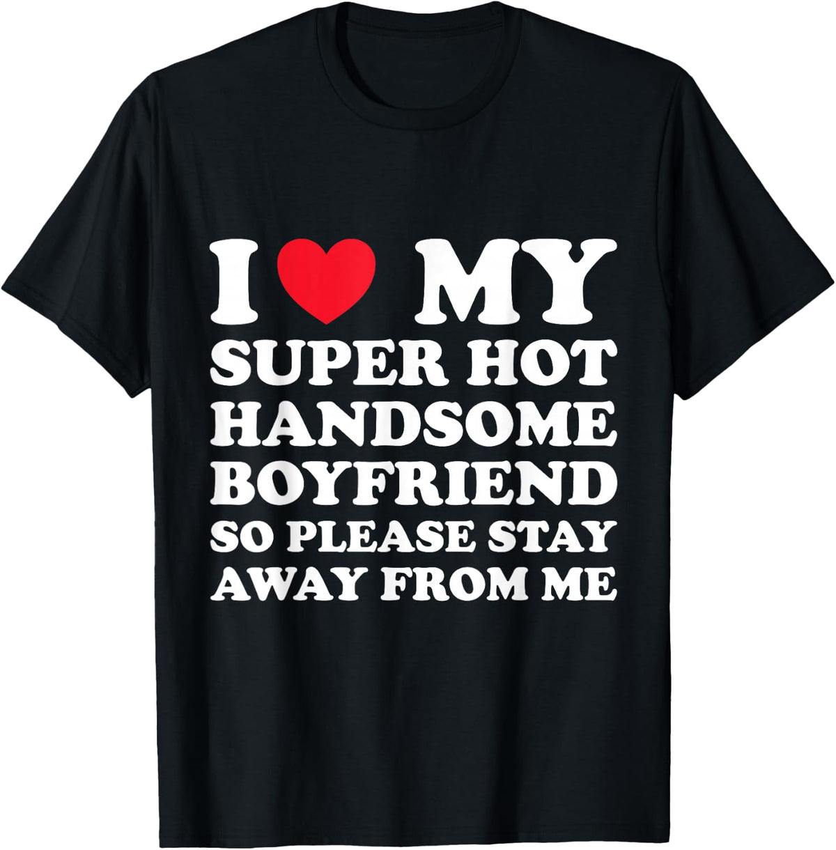 I Love My Super Hot Handsome Boyfriend So Please Stay Away T-Shirt