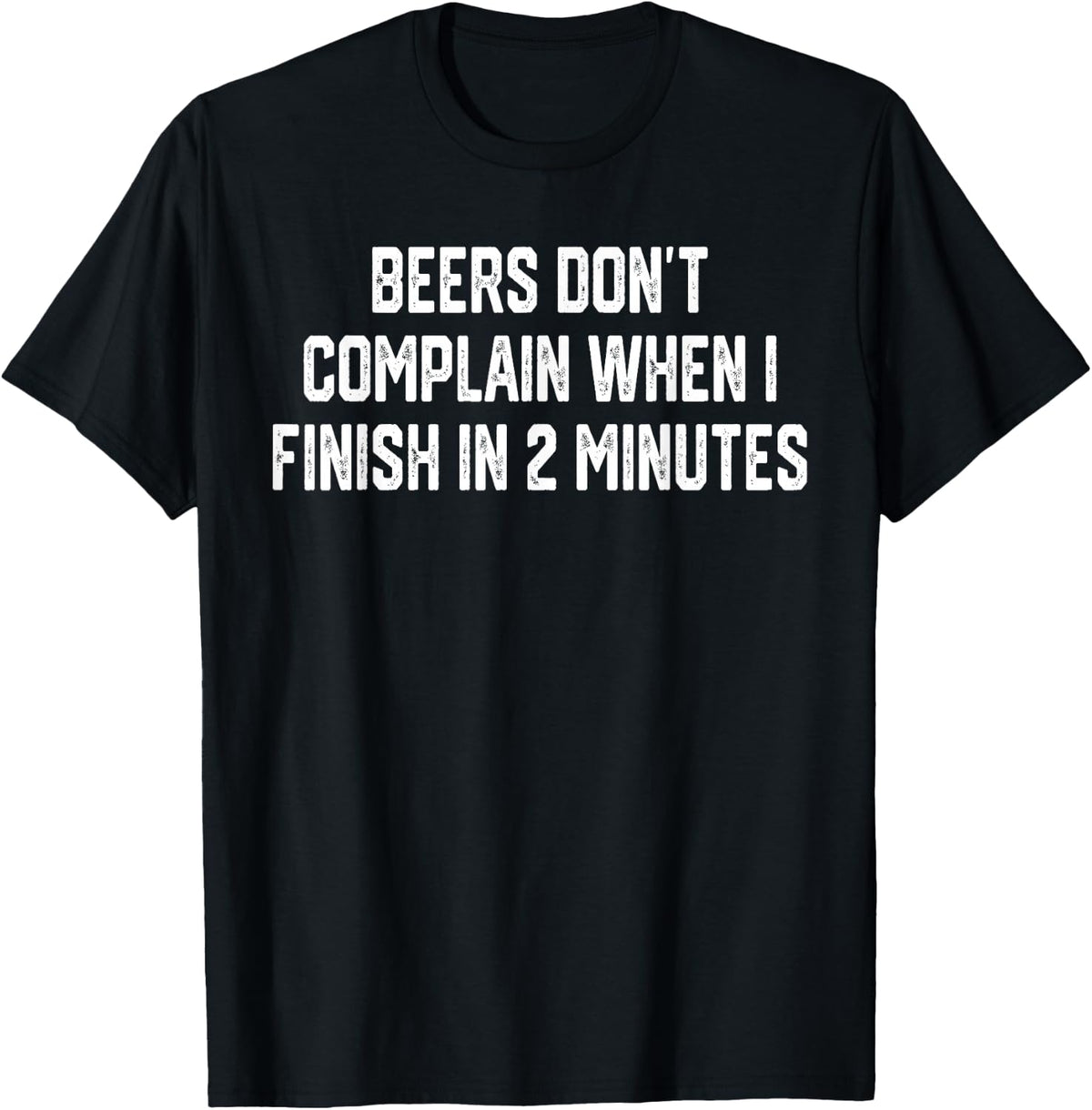 Beers Don't Complain When I Finish in 2 Minutes T-Shirt