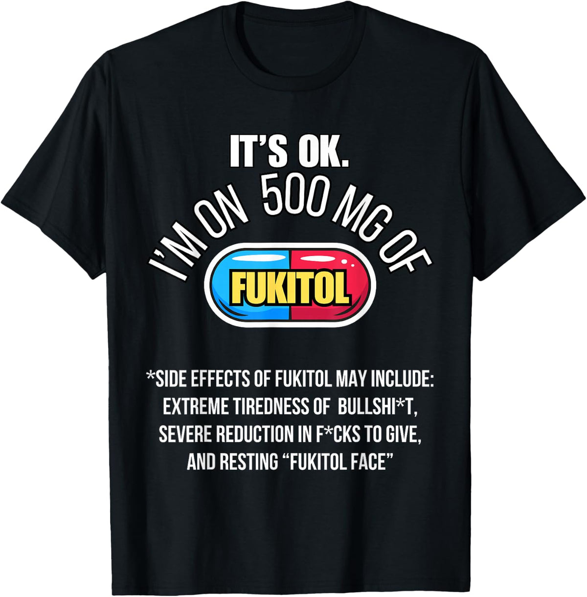 It's ok I'm on 500mg of Fukitol Funny Sarcasm Fukitol T-Shirt