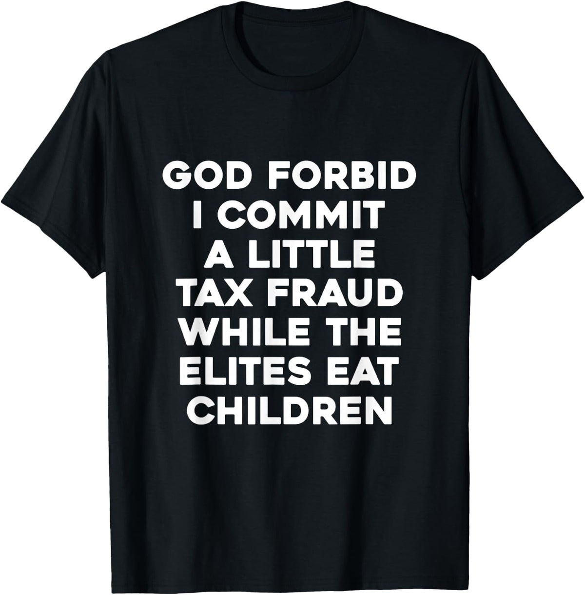 God Forbid I Commit A Little Tax Fraud While The Elites Eat T-Shirt