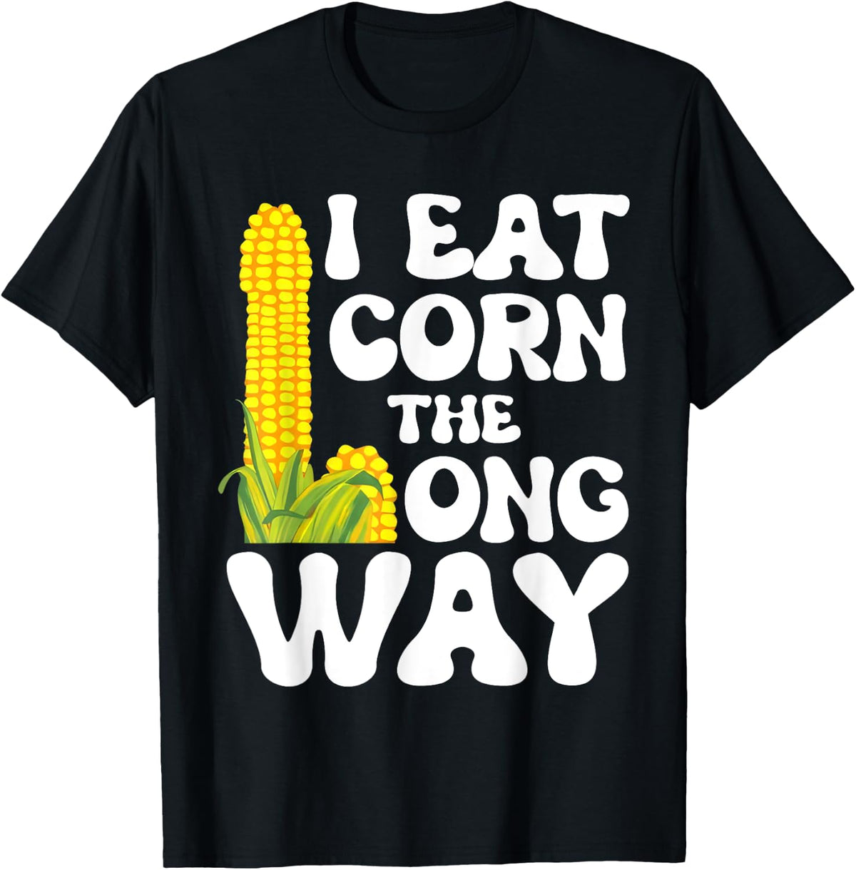 I Eat Corn The Long Way Funny Inappropriate Gifts Men Women T-Shirt