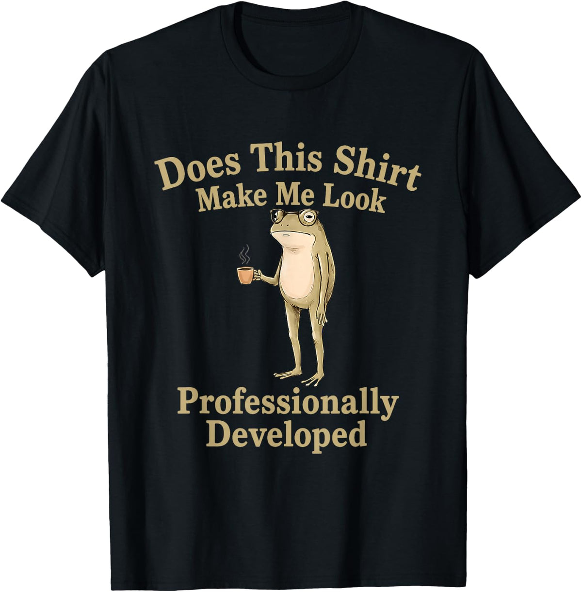 Does This Shirt Make Me Look Professionally Developed T-Shirt
