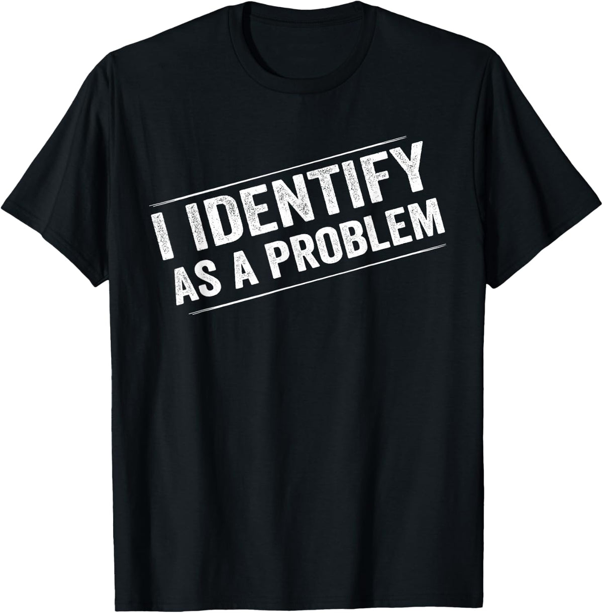I Identify As A Problem Funny Sarcastic Distressed Humor T-Shirt