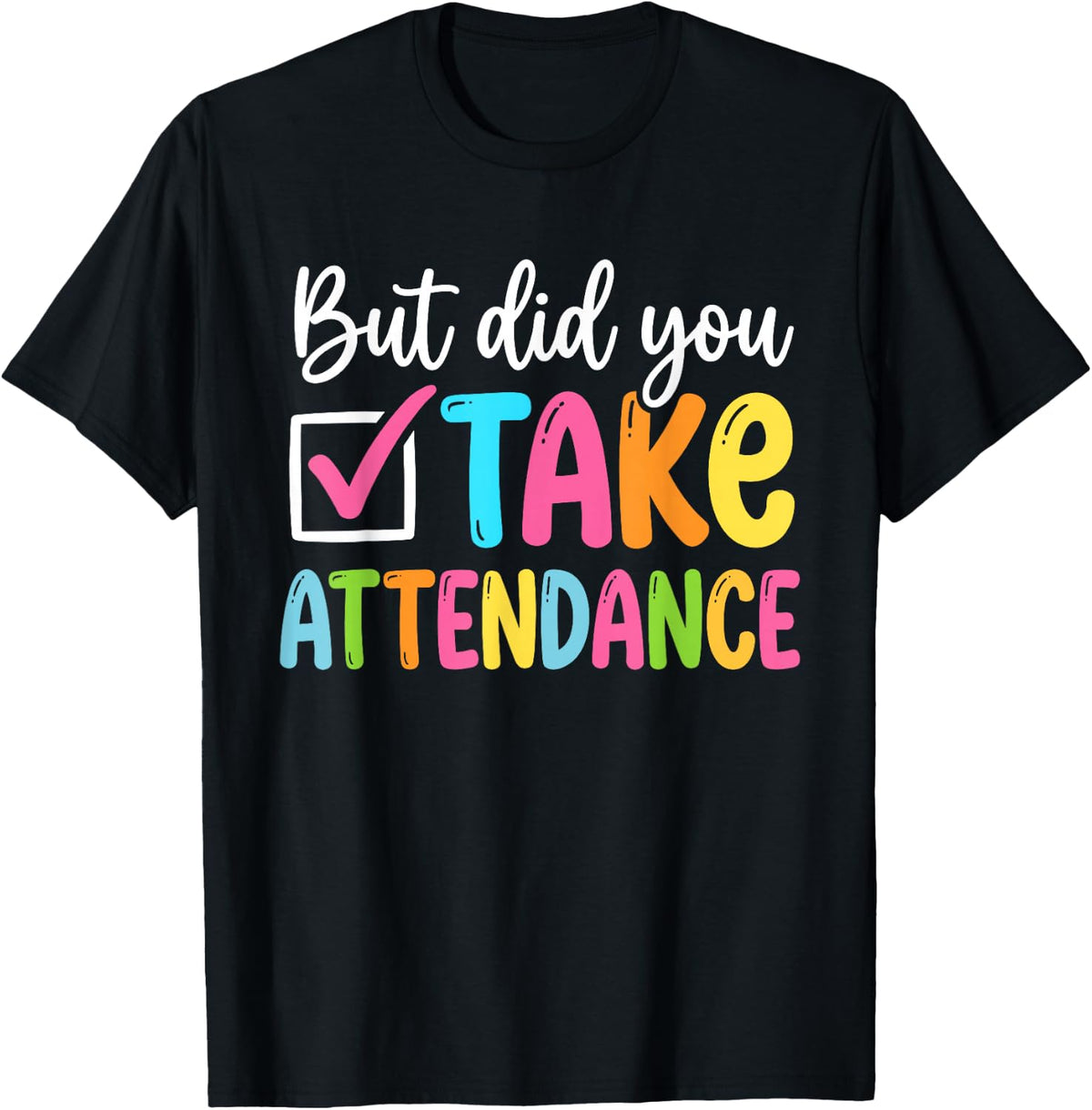 But Did You Take Attendance Back to School T-Shirt