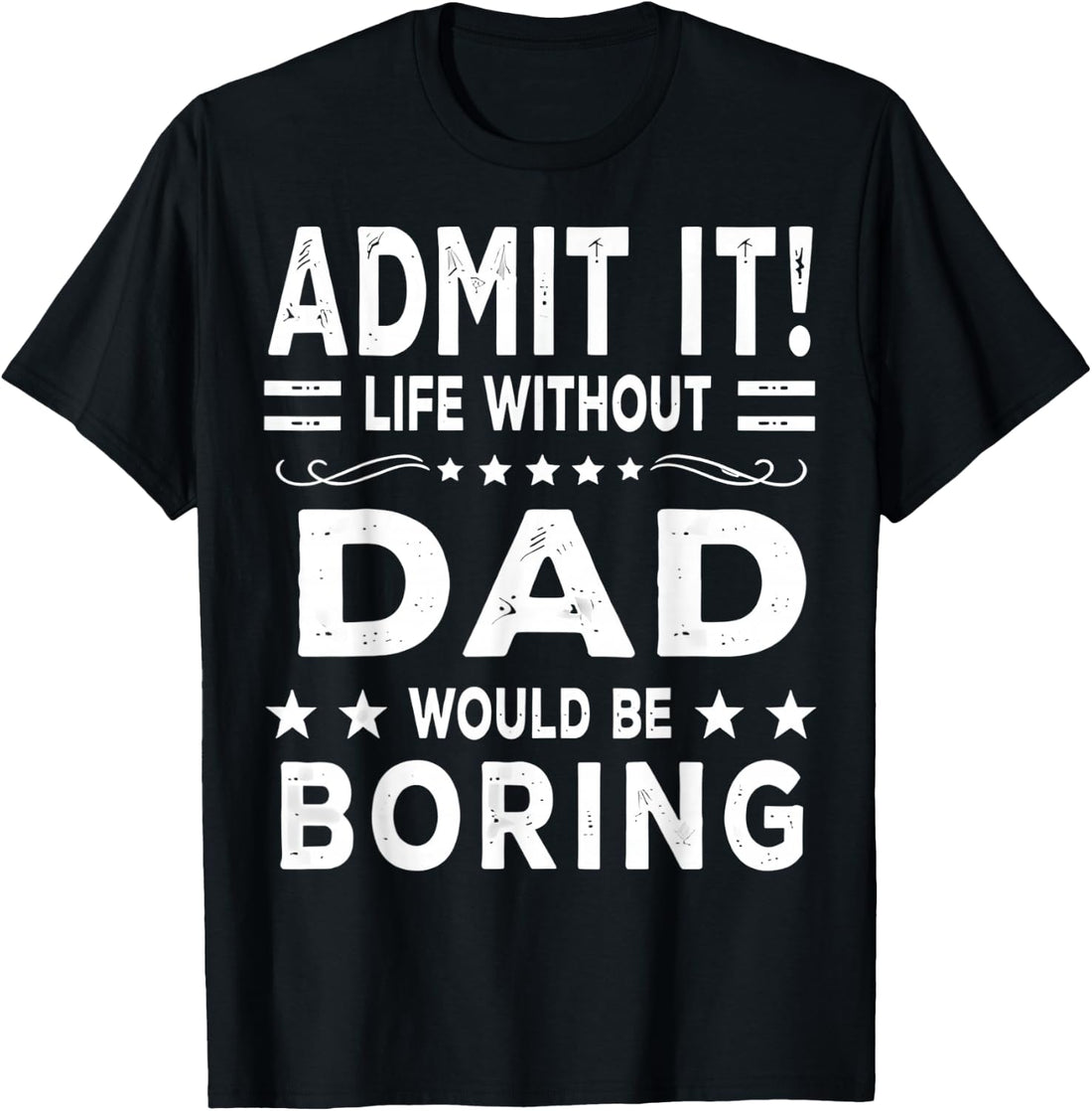 Admit It Life Without Dad Would Be Boring Funny Father's Day T-Shirt