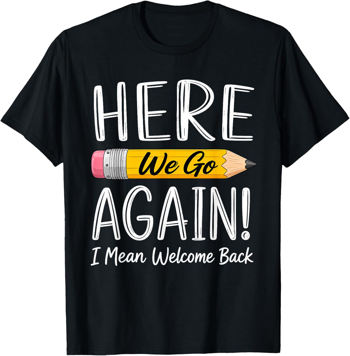 Here We Go Again I Mean Welcome Back to School Funny Teacher T-Shirt