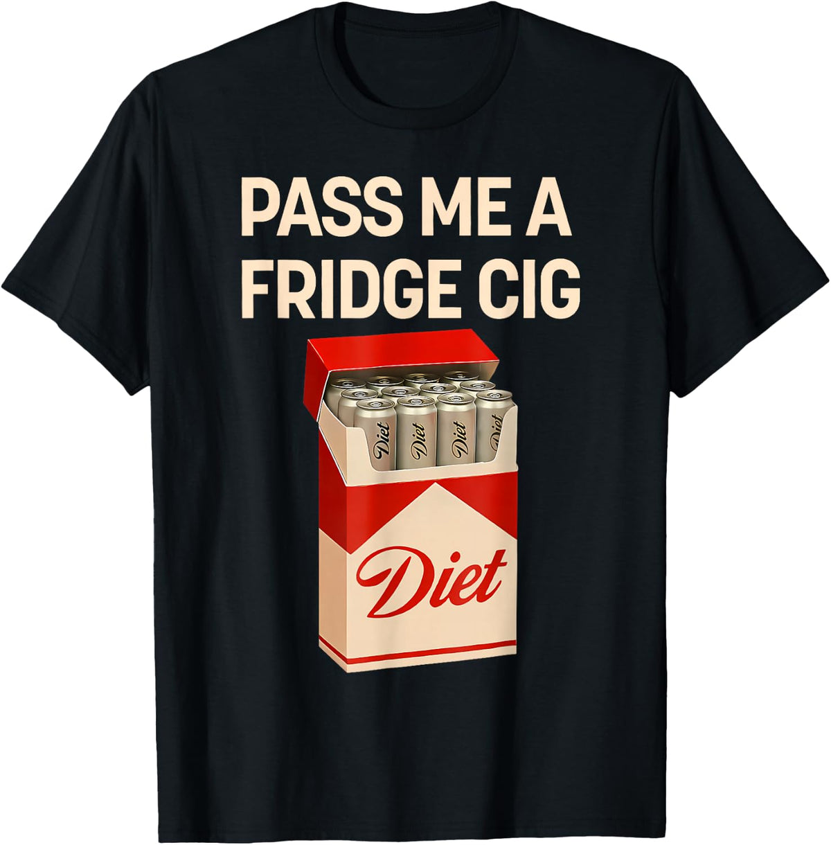 Pass Me A Fridge Cig Funny Fridge Cig Men Women T-Shirt