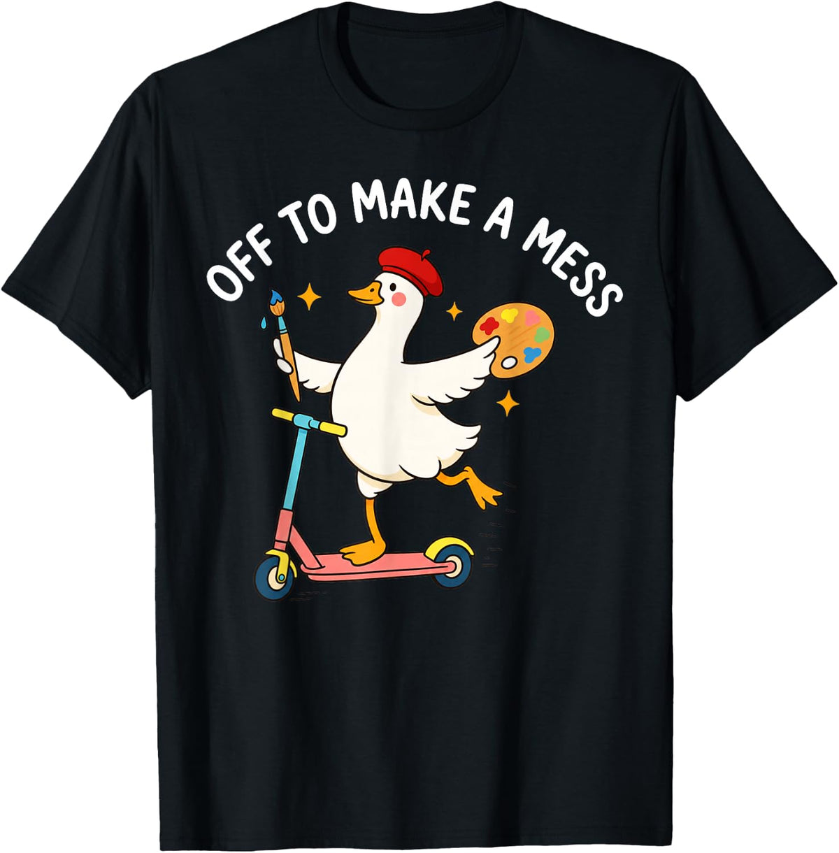 Off to Make A Mess Funny Artist Goose Creative Teacher Humor T-Shirt