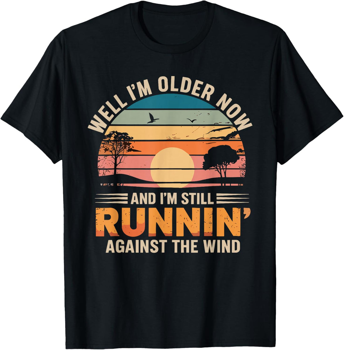 Well I’m Older Now But I’m Still Running Against The Wind T-Shirt