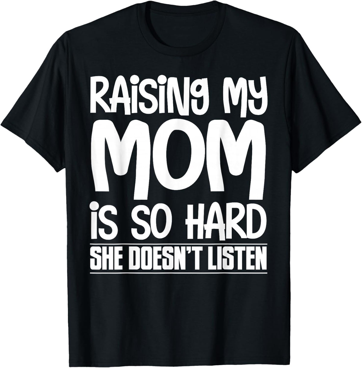 Raising My Mom is So Hard She Doesn't Listen T-Shirt