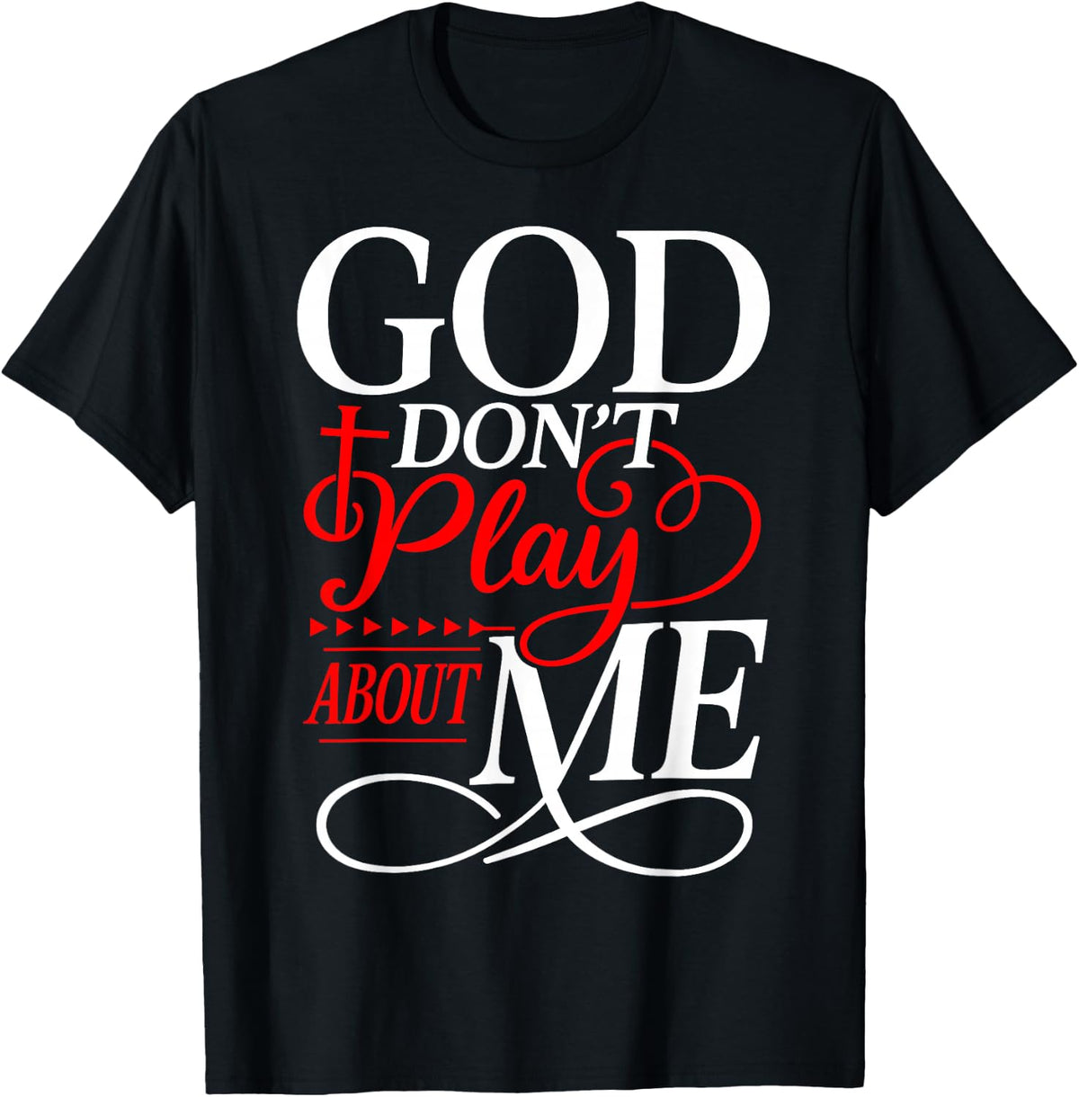 God Dont Play About Me Inspirational Faith T-Shirt