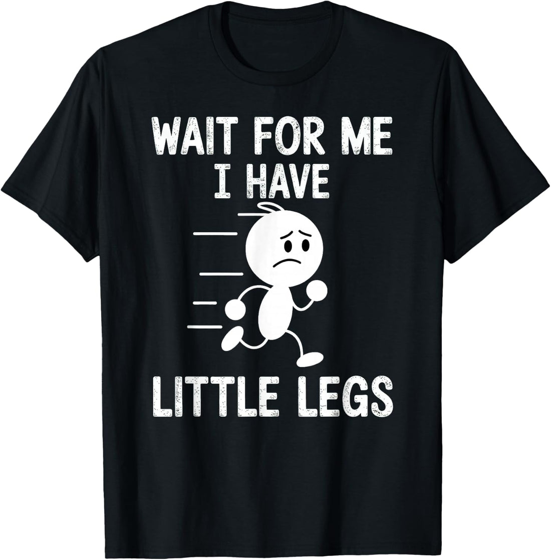 Wait for Me I Have Little Legs T-Shirt