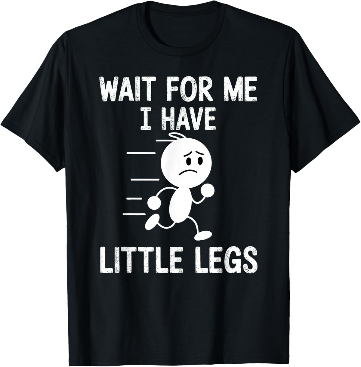 Wait for Me I Have Little Legs T-Shirt